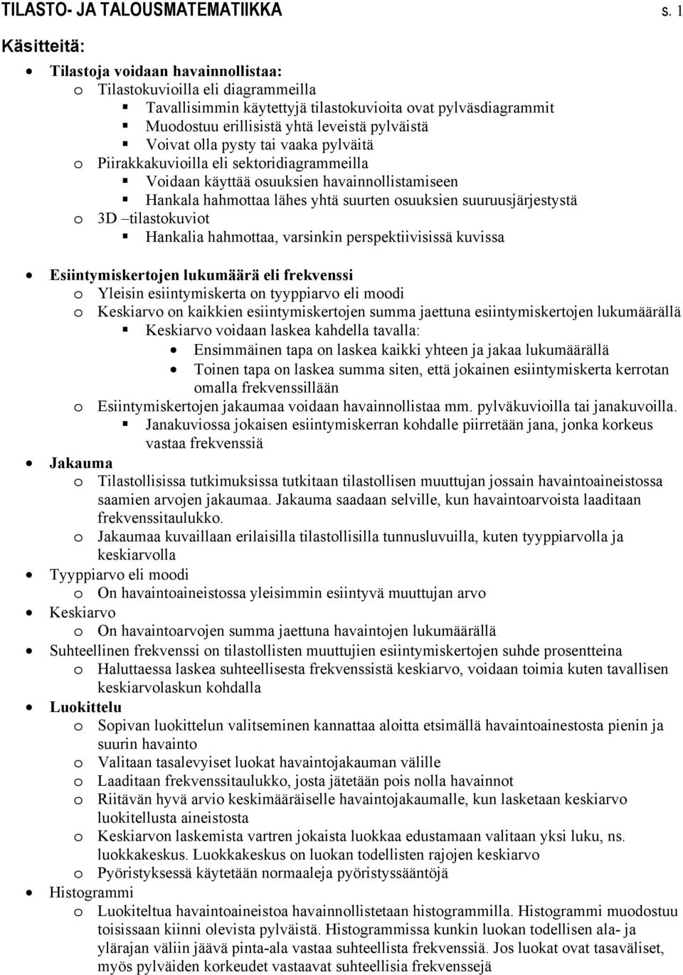 Voivat olla pysty tai vaaka pylväitä o Piirakkakuvioilla eli sektoridiagrammeilla Voidaan käyttää osuuksien havainnollistamiseen Hankala hahmottaa lähes yhtä suurten osuuksien suuruusjärjestystä o 3D