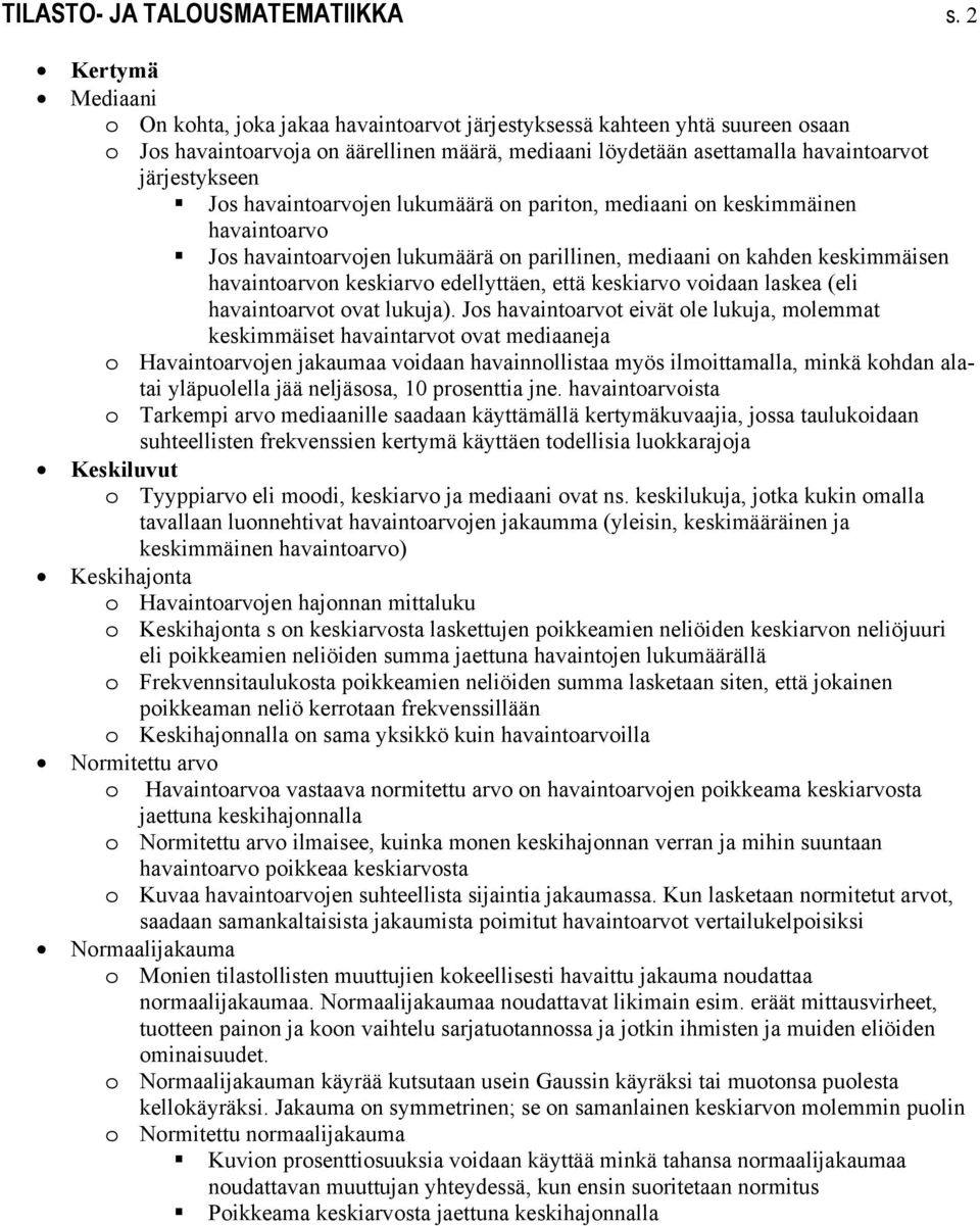 Jos havaintoarvojen lukumäärä on pariton, mediaani on keskimmäinen havaintoarvo Jos havaintoarvojen lukumäärä on parillinen, mediaani on kahden keskimmäisen havaintoarvon keskiarvo edellyttäen, että