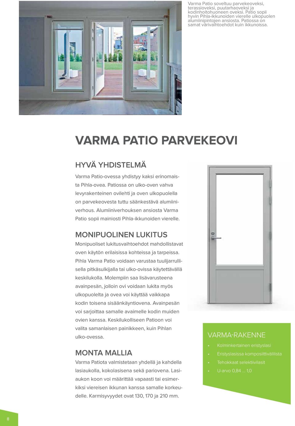 Patiossa on ulko-oven vahva levyrakenteinen ovilehti ja oven ulkopuolella on parvekeovesta tuttu säänkestävä alumiiniverhous.