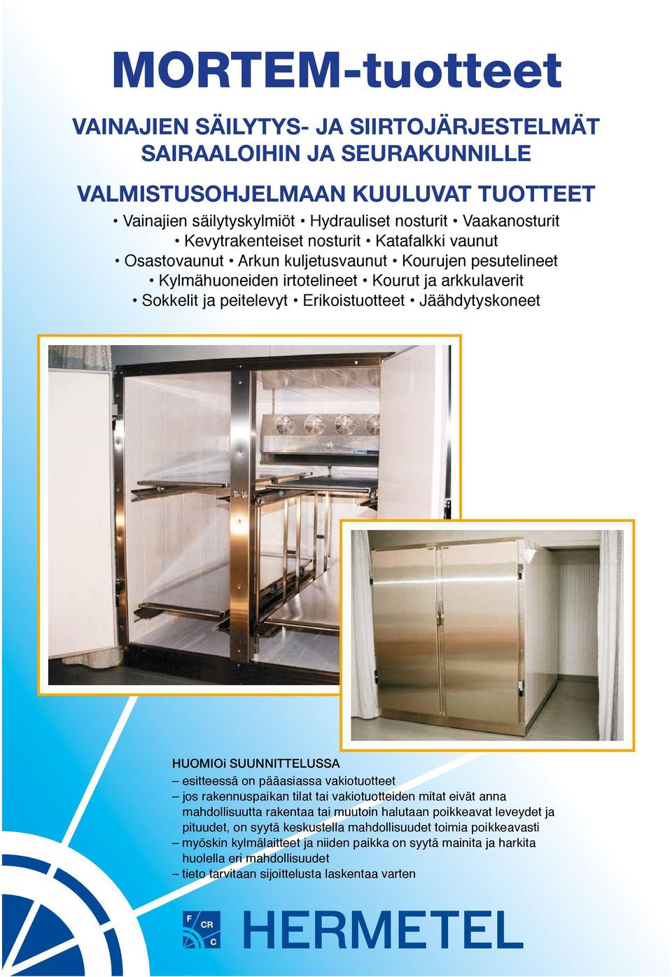 Jäähdytyskoneet HUOMIOi SUUNNITTELUSSA esitteessä on pääasiassa vakiotuotteet jos rakennuspaikan tilat tai vakiotuotteiden mitat eivät anna mahdollisuutta rakentaa tai muutoin halutaan poikkeavat