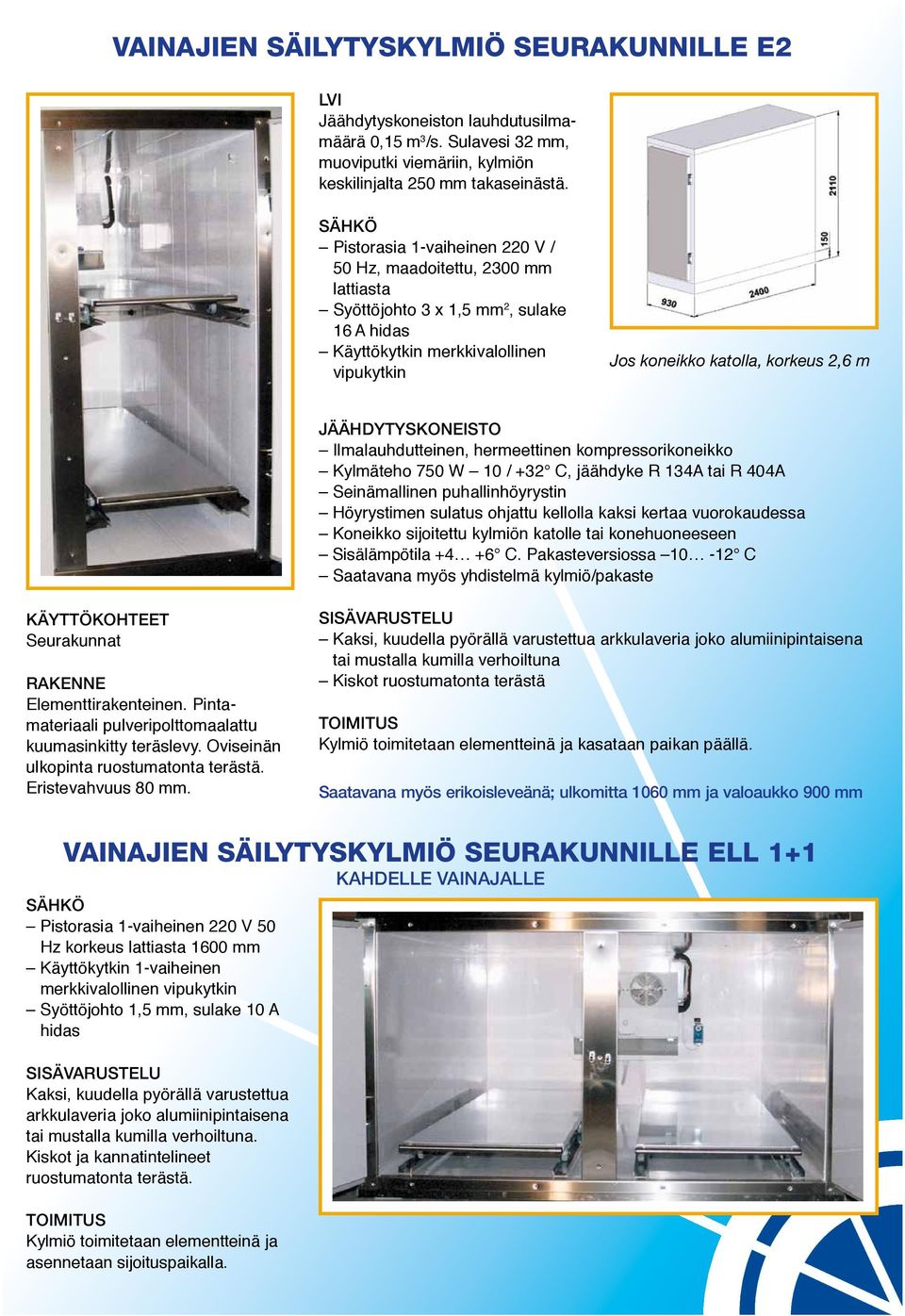 kompressorikoneikko Kylmäteho 750 W 10 / +32 C, jäähdyke R 134A tai R 404A Sisälämpötila +4 +6 C.
