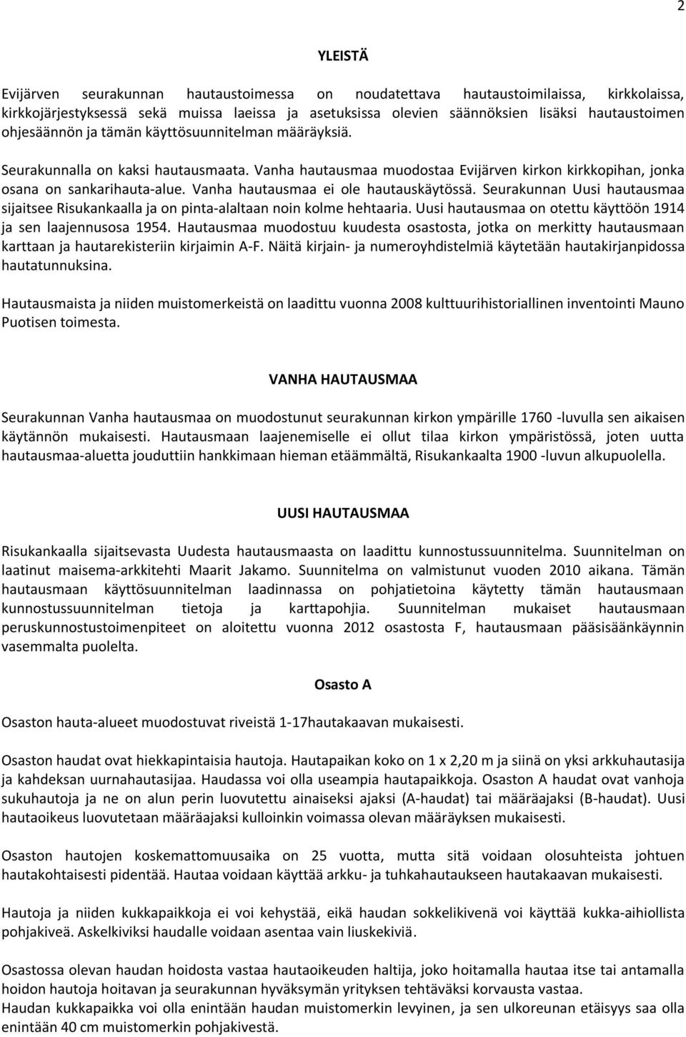 Vanha hautausmaa ei ole hautauskäytössä. Seurakunnan Uusi hautausmaa sijaitsee Risukankaalla ja on pinta-alaltaan noin kolme hehtaaria.