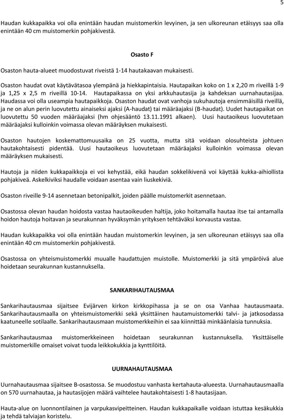 Hautapaikan koko on 1 x 2,20 m riveillä 1-9 ja 1,25 x 2,5 m riveillä 10-14. Hautapaikassa on yksi arkkuhautasija ja kahdeksan uurnahautasijaa. Haudassa voi olla useampia hautapaikkoja.