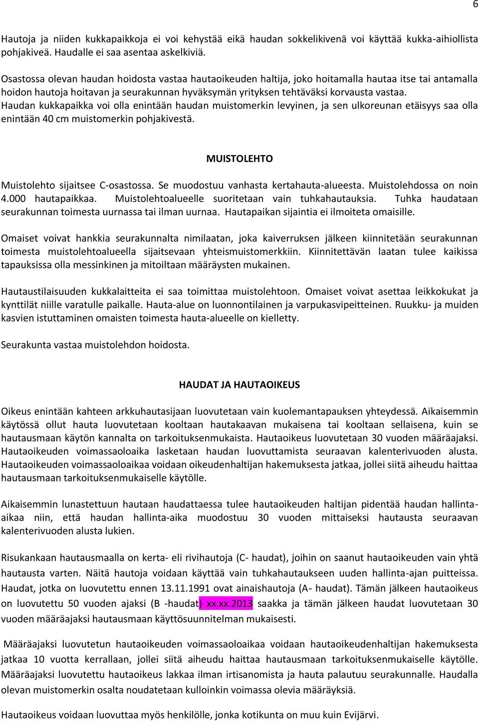 Haudan kukkapaikka voi olla enintään haudan muistomerkin levyinen, ja sen ulkoreunan etäisyys saa olla enintään 40 cm muistomerkin pohjakivestä. MUISTOLEHTO Muistolehto sijaitsee C-osastossa.