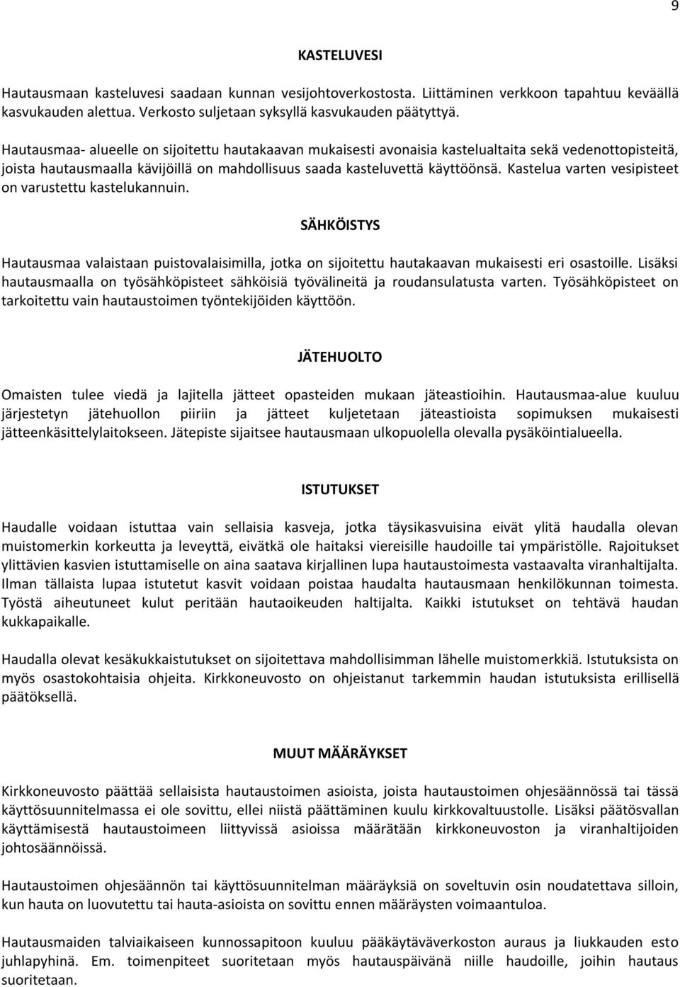 Kastelua varten vesipisteet on varustettu kastelukannuin. SÄHKÖISTYS Hautausmaa valaistaan puistovalaisimilla, jotka on sijoitettu hautakaavan mukaisesti eri osastoille.