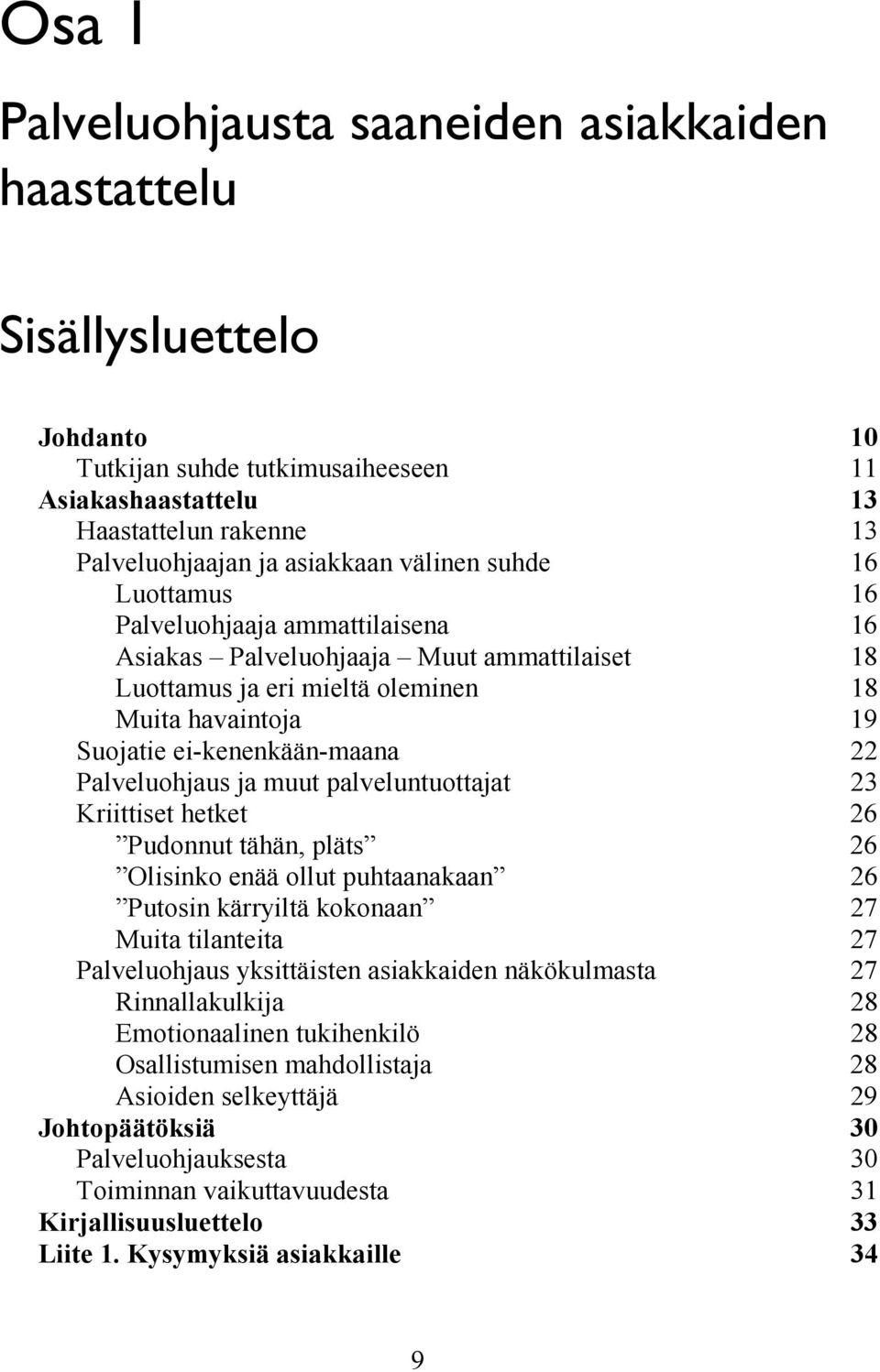 Palveluohjaus ja muut palveluntuottajat 23 Kriittiset hetket 26 Pudonnut tähän, pläts 26 Olisinko enää ollut puhtaanakaan 26 Putosin kärryiltä kokonaan 27 Muita tilanteita 27 Palveluohjaus