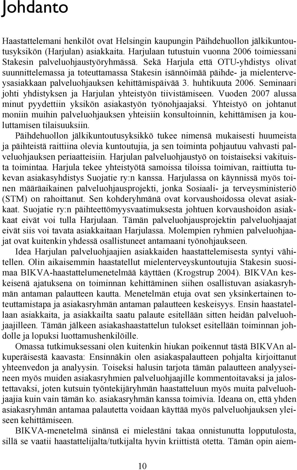 Seminaari johti yhdistyksen ja Harjulan yhteistyön tiivistämiseen. Vuoden 2007 alussa minut pyydettiin yksikön asiakastyön työnohjaajaksi.