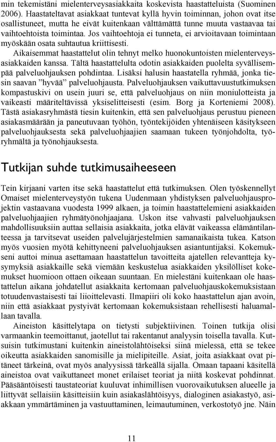 Jos vaihtoehtoja ei tunneta, ei arvioitavaan toimintaan myöskään osata suhtautua kriittisesti. Aikaisemmat haastattelut olin tehnyt melko huonokuntoisten mielenterveysasiakkaiden kanssa.