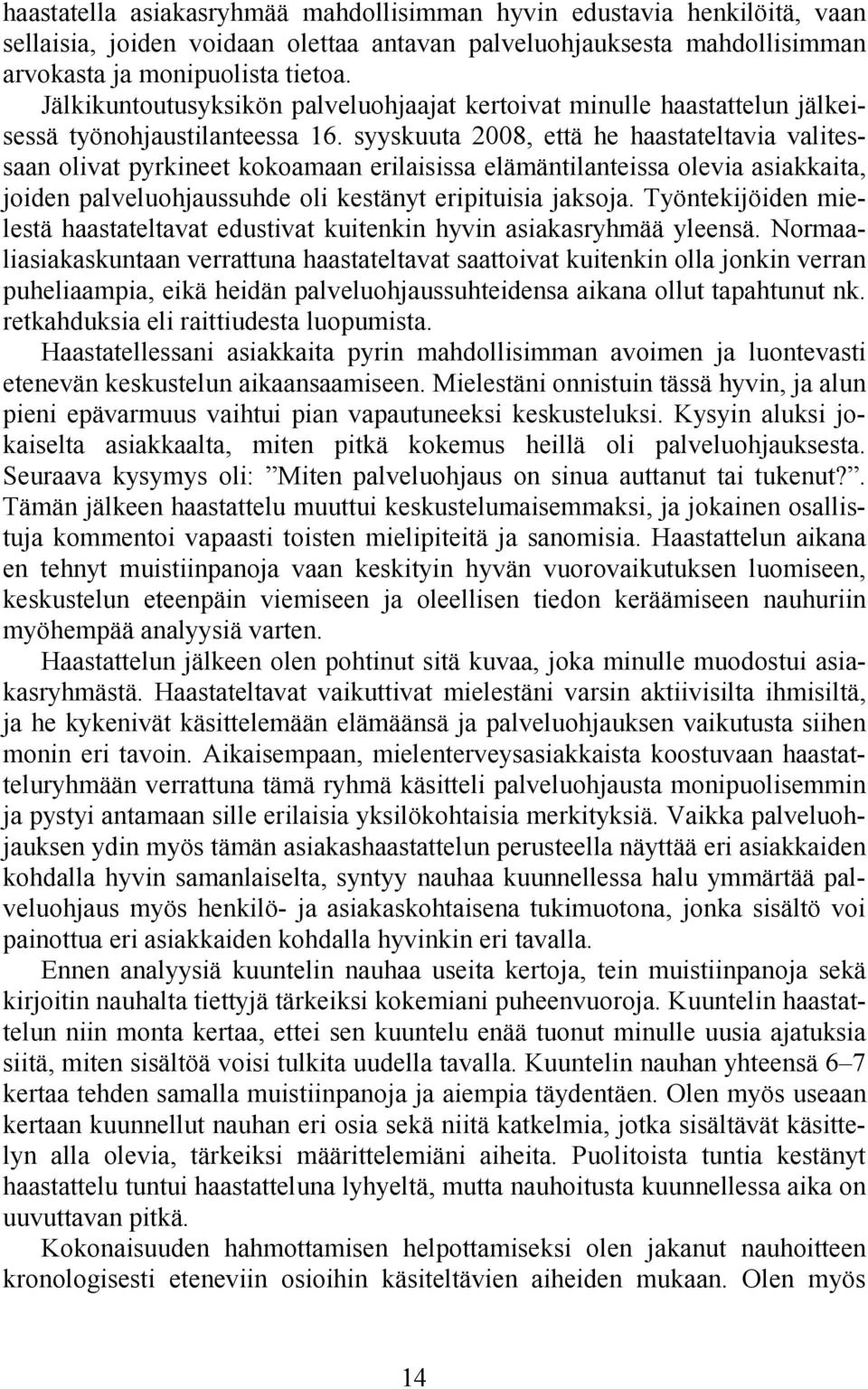 syyskuuta 2008, että he haastateltavia valitessaan olivat pyrkineet kokoamaan erilaisissa elämäntilanteissa olevia asiakkaita, joiden palveluohjaussuhde oli kestänyt eripituisia jaksoja.