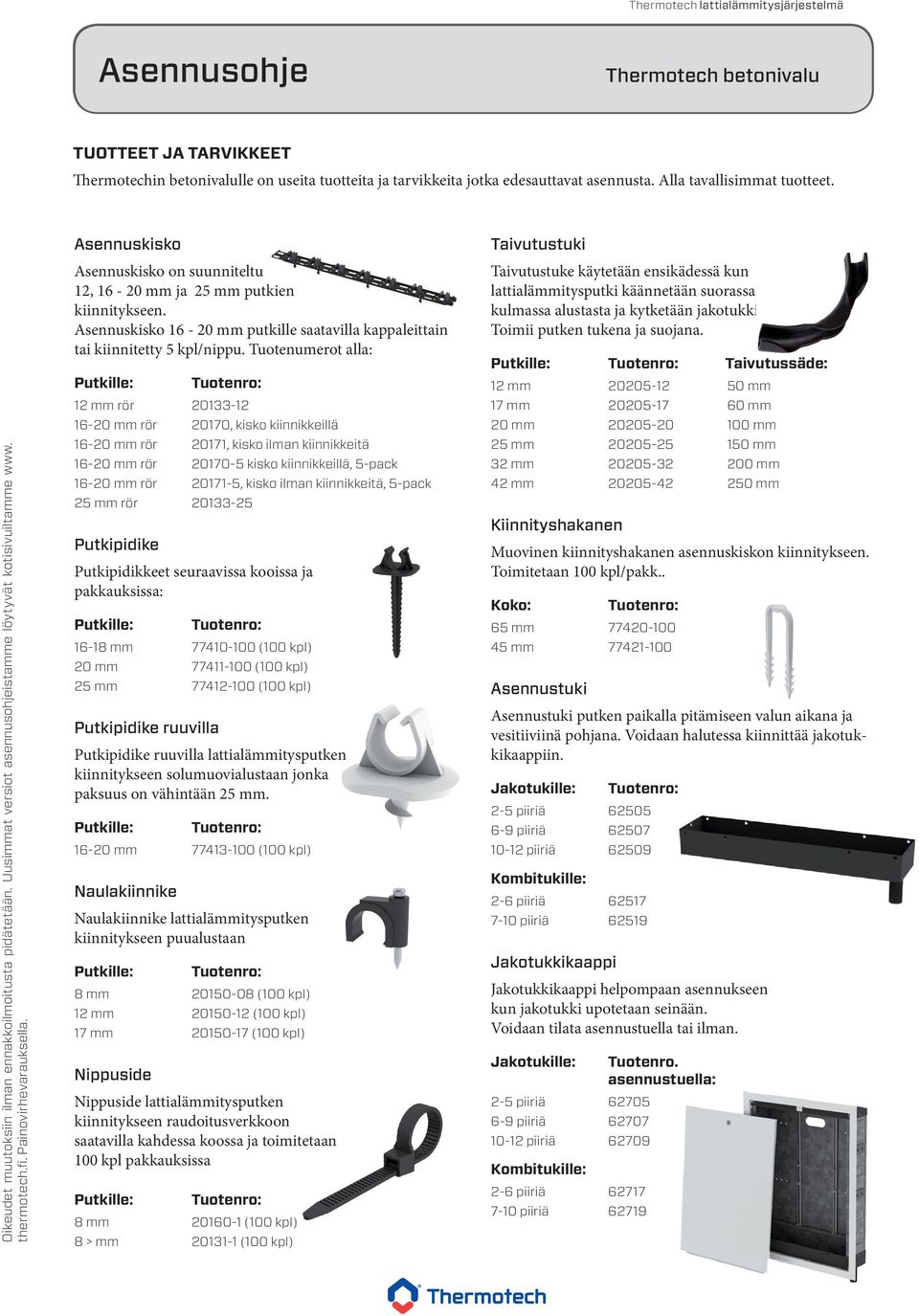 Asennuskisko 16-0 mm putkille saatavilla kappaleittain tai kiinnitetty 5 kpl/nippu.