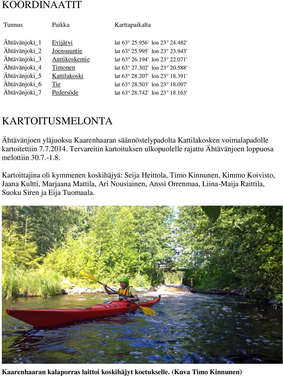 097' Ähtävänjoki_7 Pedersöde lat 63 28.742' lon 23 18.163' KARTOITUSMELONTA Ähtävänjoen yläjuoksu Kaarenhaaran säännöstelypadolta Kattilakosken voimalapadolle kartoitettiin 7.7.2014.