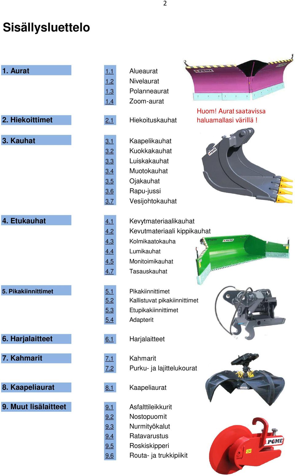 4 Lumikauhat 4.5 Monitoimikauhat 4.7 Tasauskauhat 5. Pikakiinnittimet 5.1 Pikakiinnittimet 5.2 Kallistuvat pikakiinnittimet 5.3 Etupikakiinnittimet 5.4 Adapterit 6. Harjalaitteet 6.1 Harjalaitteet 7.