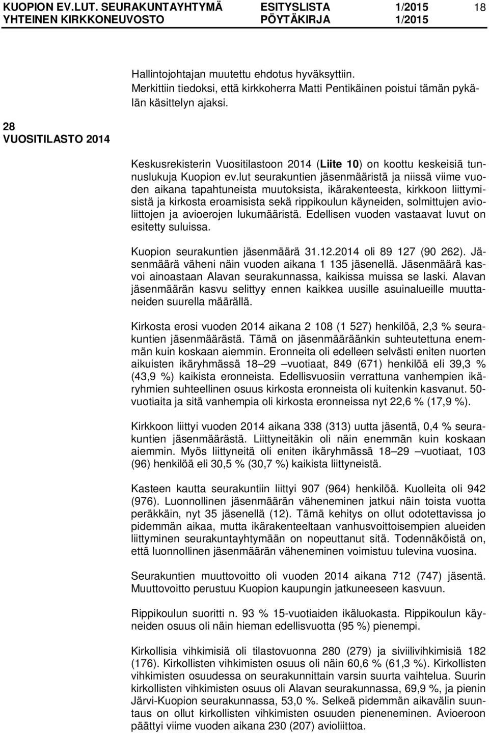 lut seurakuntien jäsenmääristä ja niissä viime vuoden aikana tapahtuneista muutoksista, ikärakenteesta, kirkkoon liittymisistä ja kirkosta eroamisista sekä rippikoulun käyneiden, solmittujen