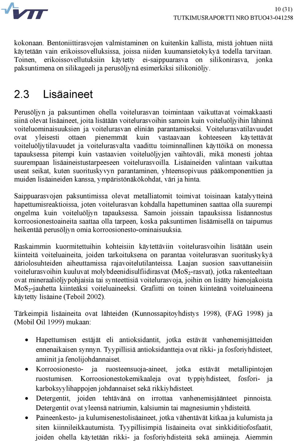 3 Lisäaineet Perusöljyn ja paksuntimen ohella voitelurasvan toimintaan vaikuttavat voimakkaasti siinä olevat lisäaineet, joita lisätään voitelurasvoihin samoin kuin voiteluöljyihin lähinnä