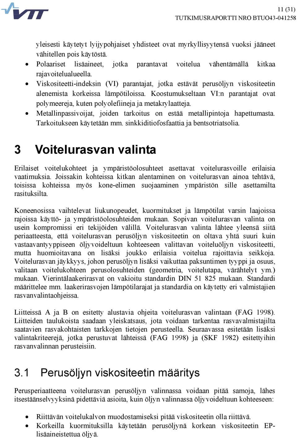 Viskositeetti-indeksin (VI) parantajat, jotka estävät perusöljyn viskositeetin alenemista korkeissa lämpötiloissa.