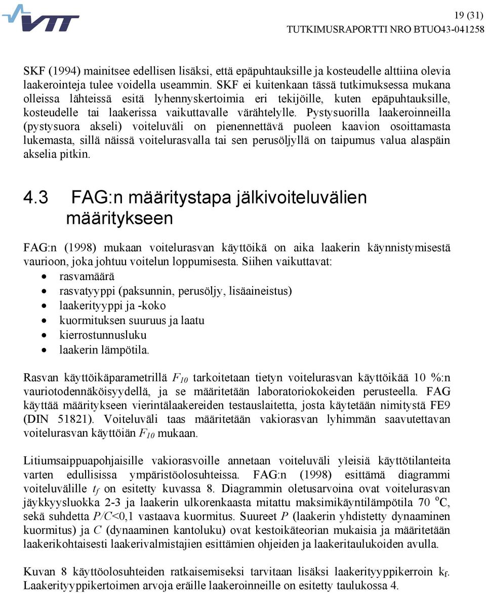 Pystysuorilla laakeroinneilla (pystysuora akseli) voiteluväli on pienennettävä puoleen kaavion osoittamasta lukemasta, sillä näissä voitelurasvalla tai sen perusöljyllä on taipumus valua alaspäin