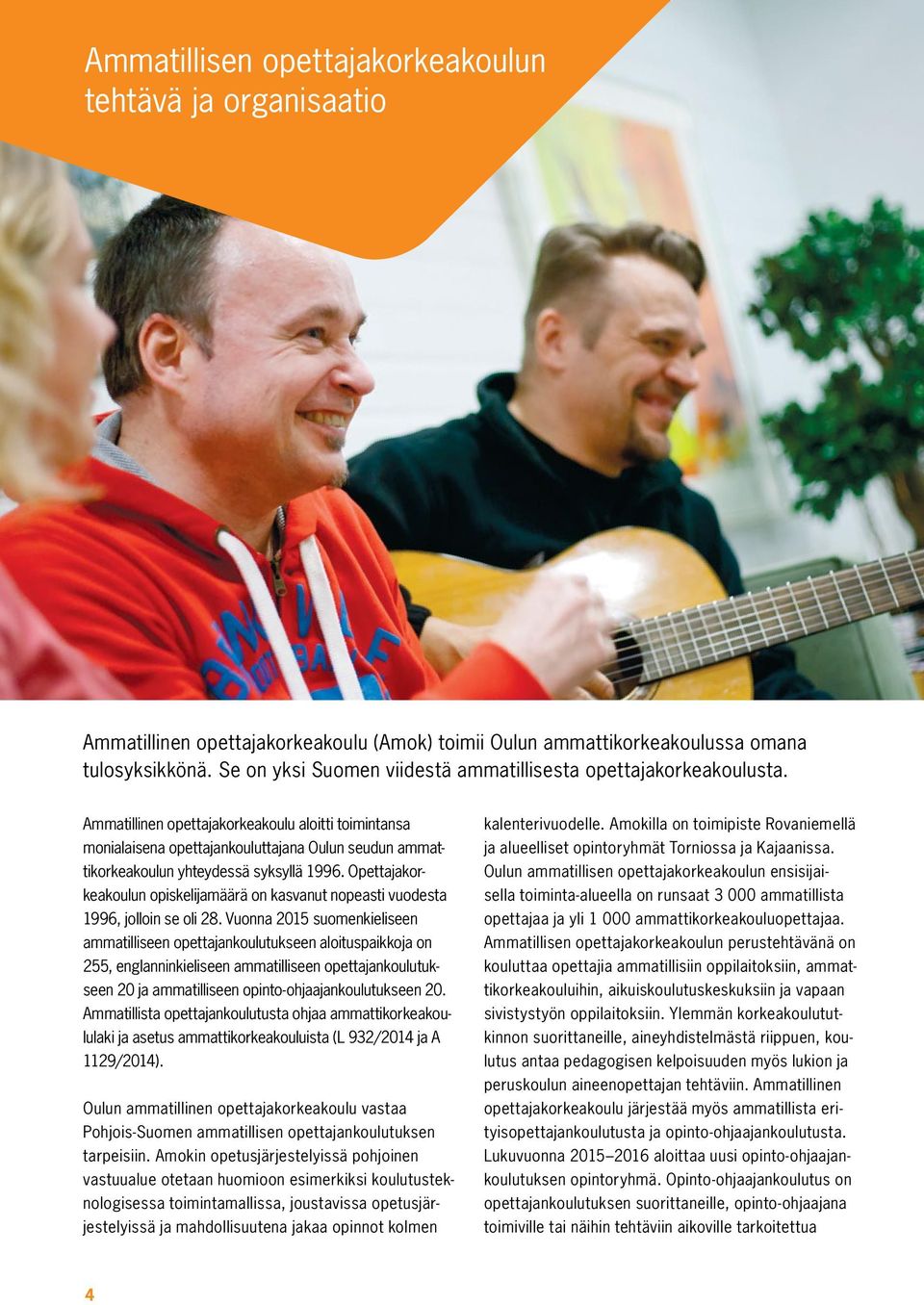 Ammatillinen opettajakorkeakoulu aloitti toimintansa monialaisena opettajankouluttajana Oulun seudun ammattikorkeakoulun yhteydessä syksyllä 1996.