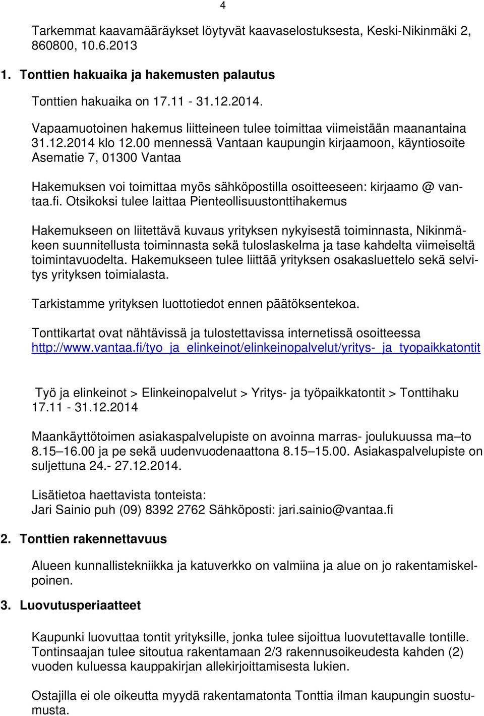 00 mennessä Vantaan kaupungin kirjaamoon, käyntiosoite Asematie 7, 01300 Vantaa Hakemuksen voi toimittaa myös sähköpostilla osoitteeseen: kirjaamo @ vantaa.fi.