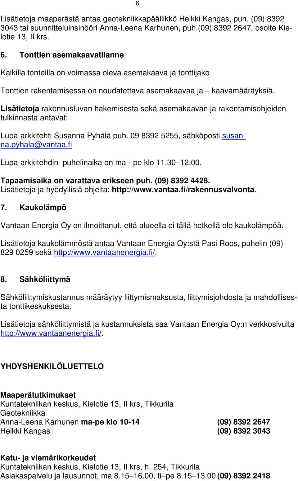 Lisätietoja rakennusluvan hakemisesta sekä asemakaavan ja rakentamisohjeiden tulkinnasta antavat: Lupa-arkkitehti Susanna Pyhälä puh. 09 8392 5255, sähköposti susanna.pyhala@vantaa.