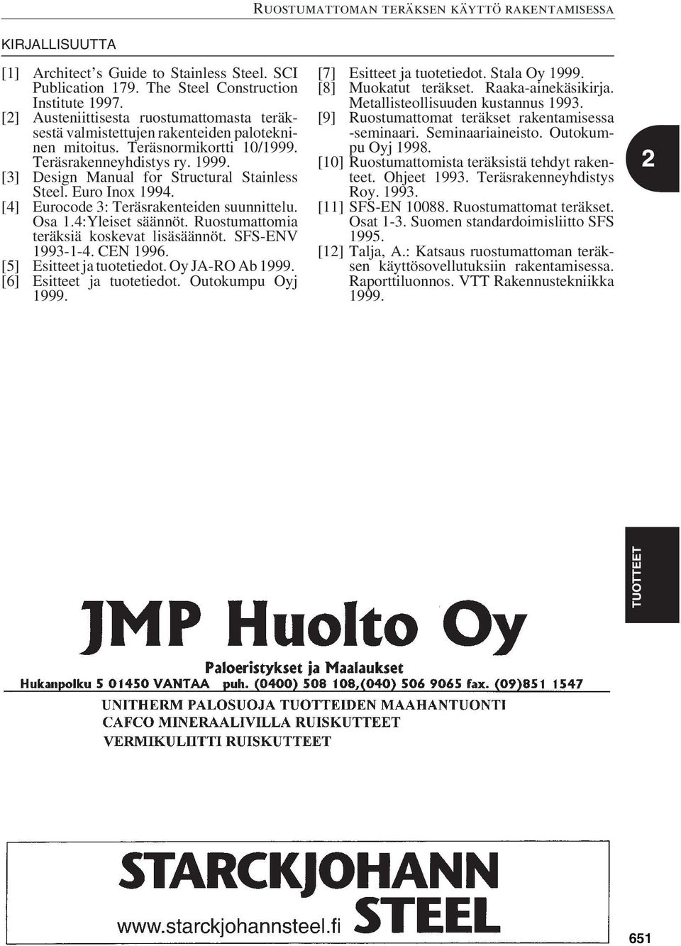 [3] Design Manual for Structural Stainless Steel. Euro Inox 1994. [4] Eurocode 3: Teräsrakenteiden suunnittelu. Osa 1.4:Yleiset säännöt. Ruostumattomia teräksiä koskevat lisäsäännöt. SFS-ENV 1993-1-4.