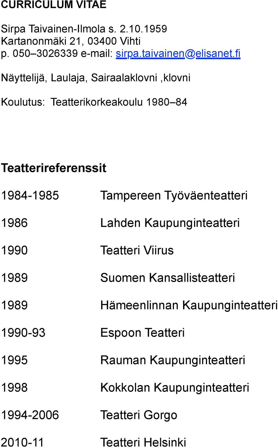 Työväenteatteri 1986 Lahden Kaupunginteatteri 1990 Teatteri Viirus 1989 Suomen Kansallisteatteri 1989 Hämeenlinnan