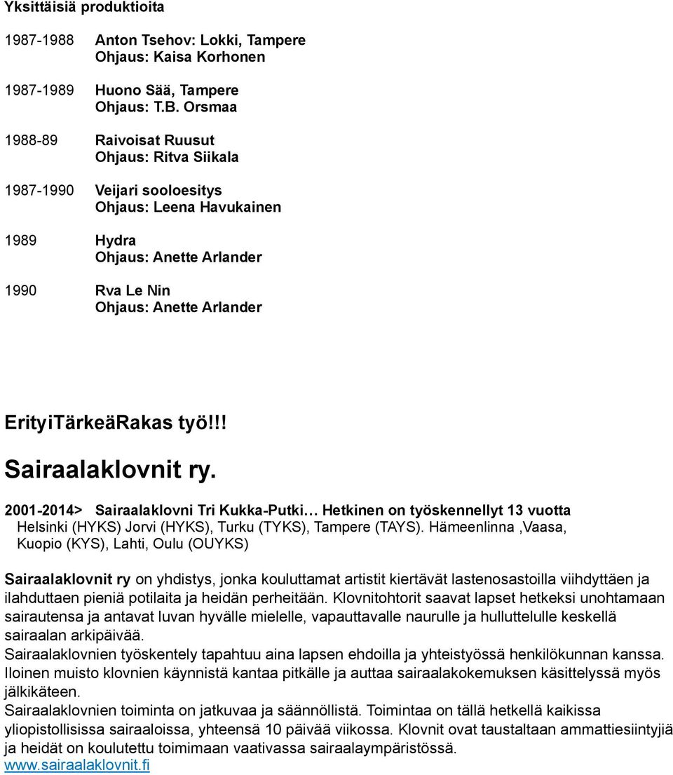 ErityiTärkeäRakas työ!!! Sairaalaklovnit ry. 2001-2014> Sairaalaklovni Tri Kukka-Putki Hetkinen on työskennellyt 13 vuotta Helsinki (HYKS) Jorvi (HYKS), Turku (TYKS), Tampere (TAYS).