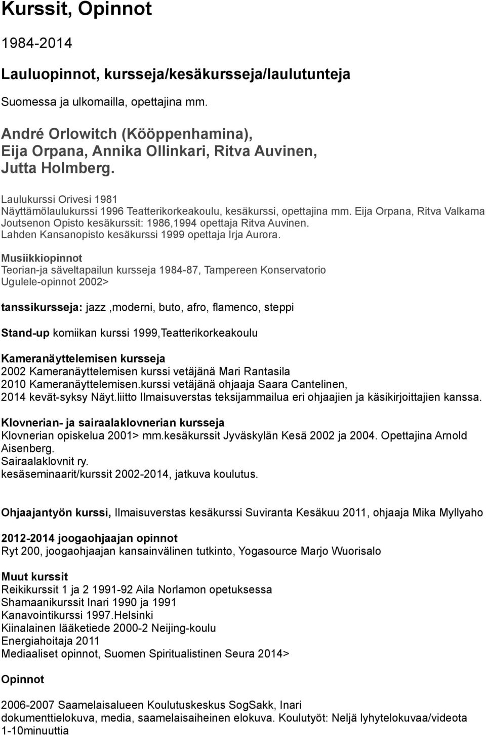 Eija Orpana, Ritva Valkama Joutsenon Opisto kesäkurssit: 1986,1994 opettaja Ritva Auvinen. Lahden Kansanopisto kesäkurssi 1999 opettaja Irja Aurora.