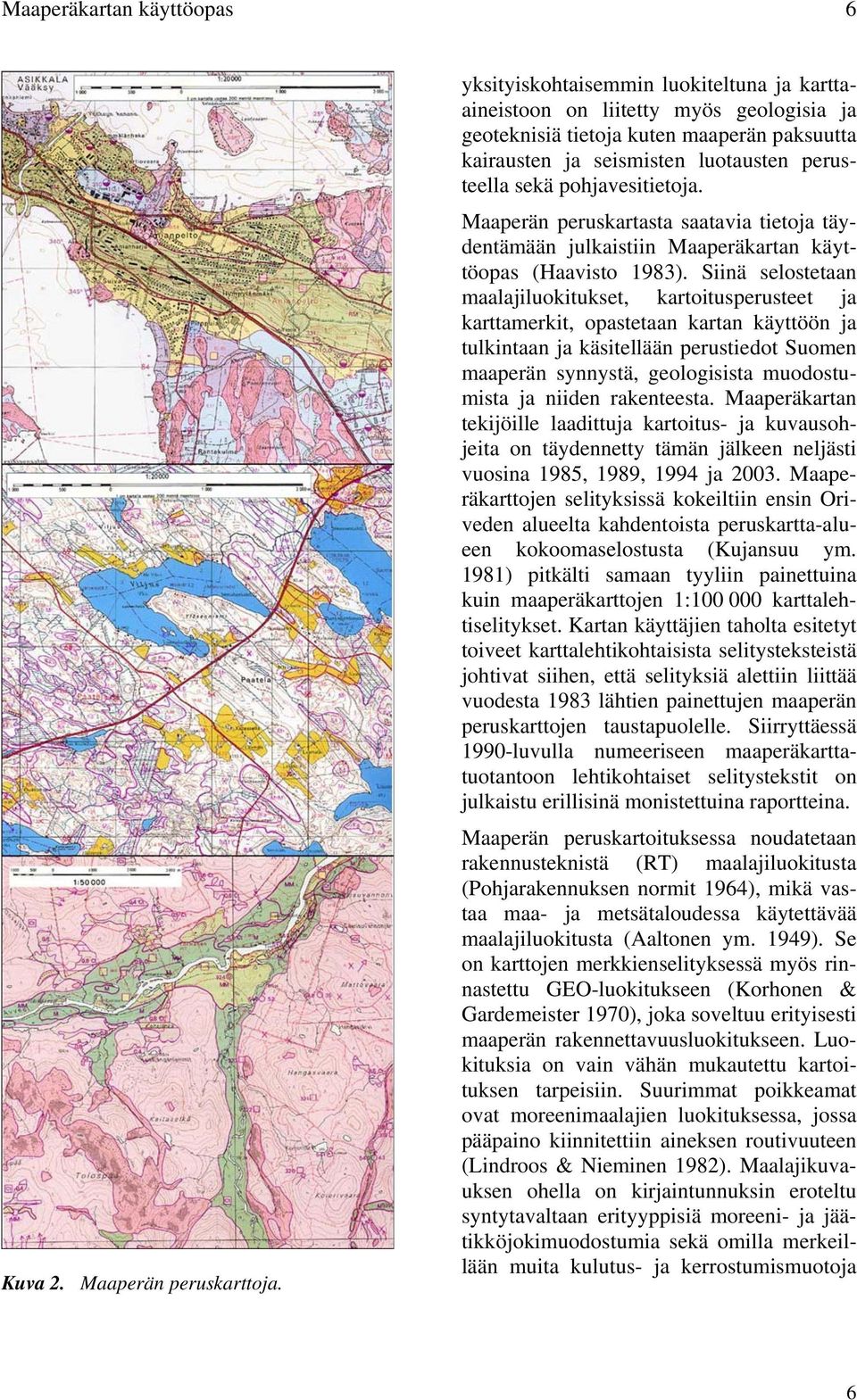 Maaperän peruskartasta saatavia tietoja täydentämään julkaistiin Maaperäkartan käyttöopas (Haavisto 1983).