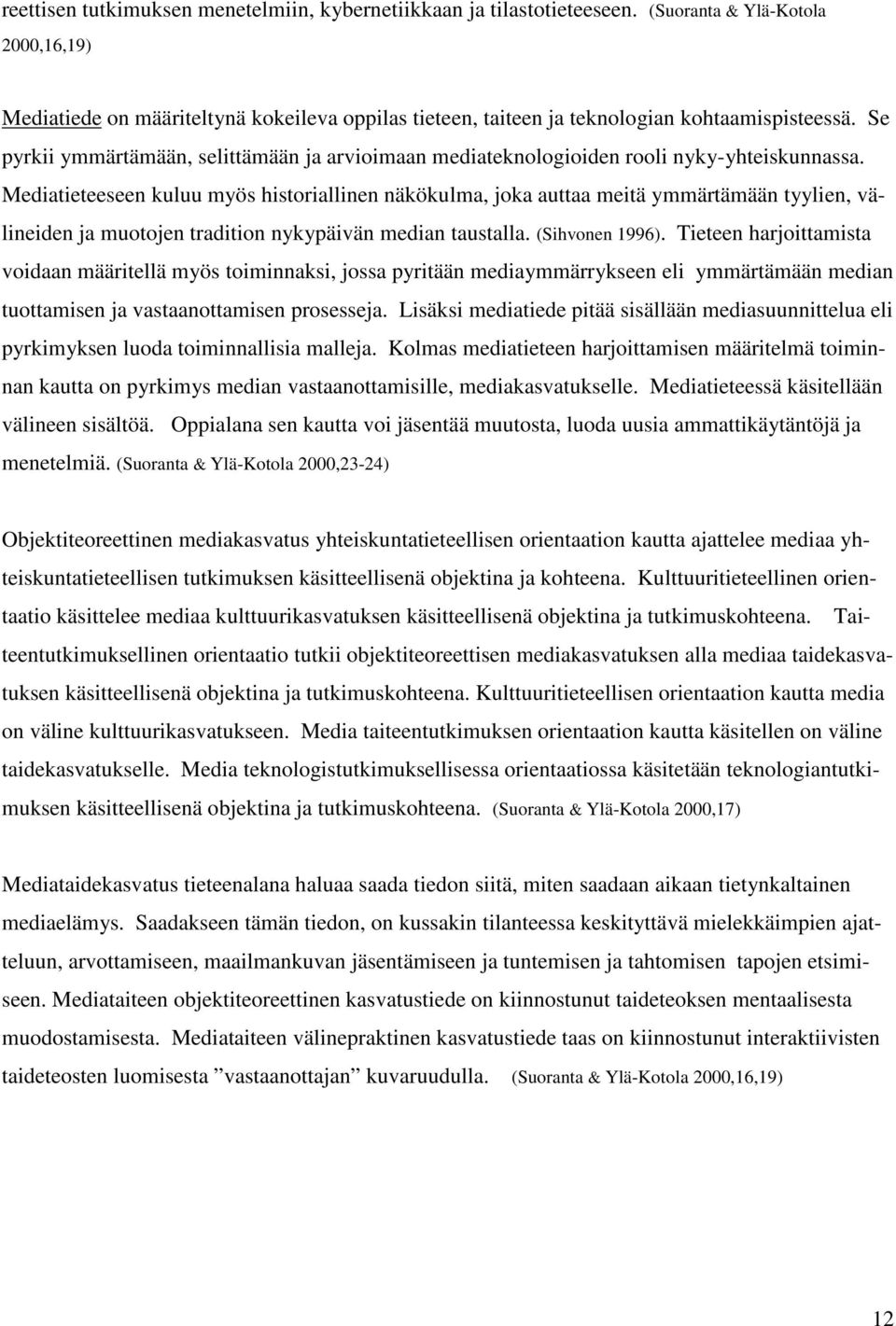 Se pyrkii ymmärtämään, selittämään ja arvioimaan mediateknologioiden rooli nyky-yhteiskunnassa.