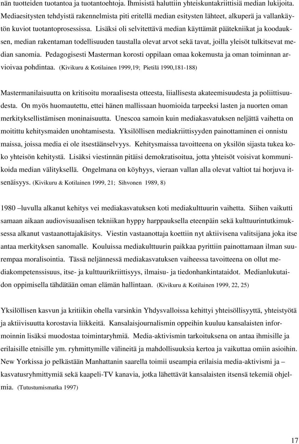 Lisäksi oli selvitettävä median käyttämät päätekniikat ja koodauksen, median rakentaman todellisuuden taustalla olevat arvot sekä tavat, joilla yleisöt tulkitsevat median sanomia.