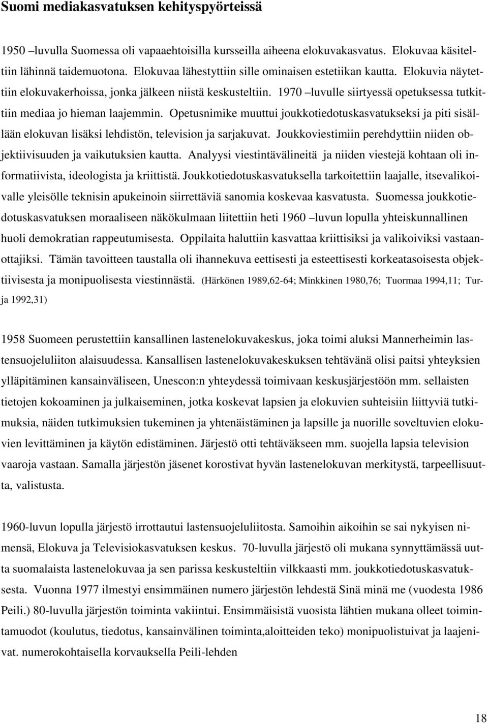 1970 luvulle siirtyessä opetuksessa tutkittiin mediaa jo hieman laajemmin. Opetusnimike muuttui joukkotiedotuskasvatukseksi ja piti sisällään elokuvan lisäksi lehdistön, television ja sarjakuvat.