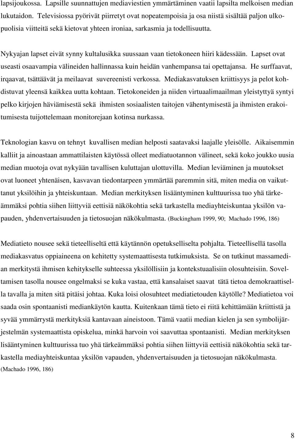 Nykyajan lapset eivät synny kultalusikka suussaan vaan tietokoneen hiiri kädessään. Lapset ovat useasti osaavampia välineiden hallinnassa kuin heidän vanhempansa tai opettajansa.