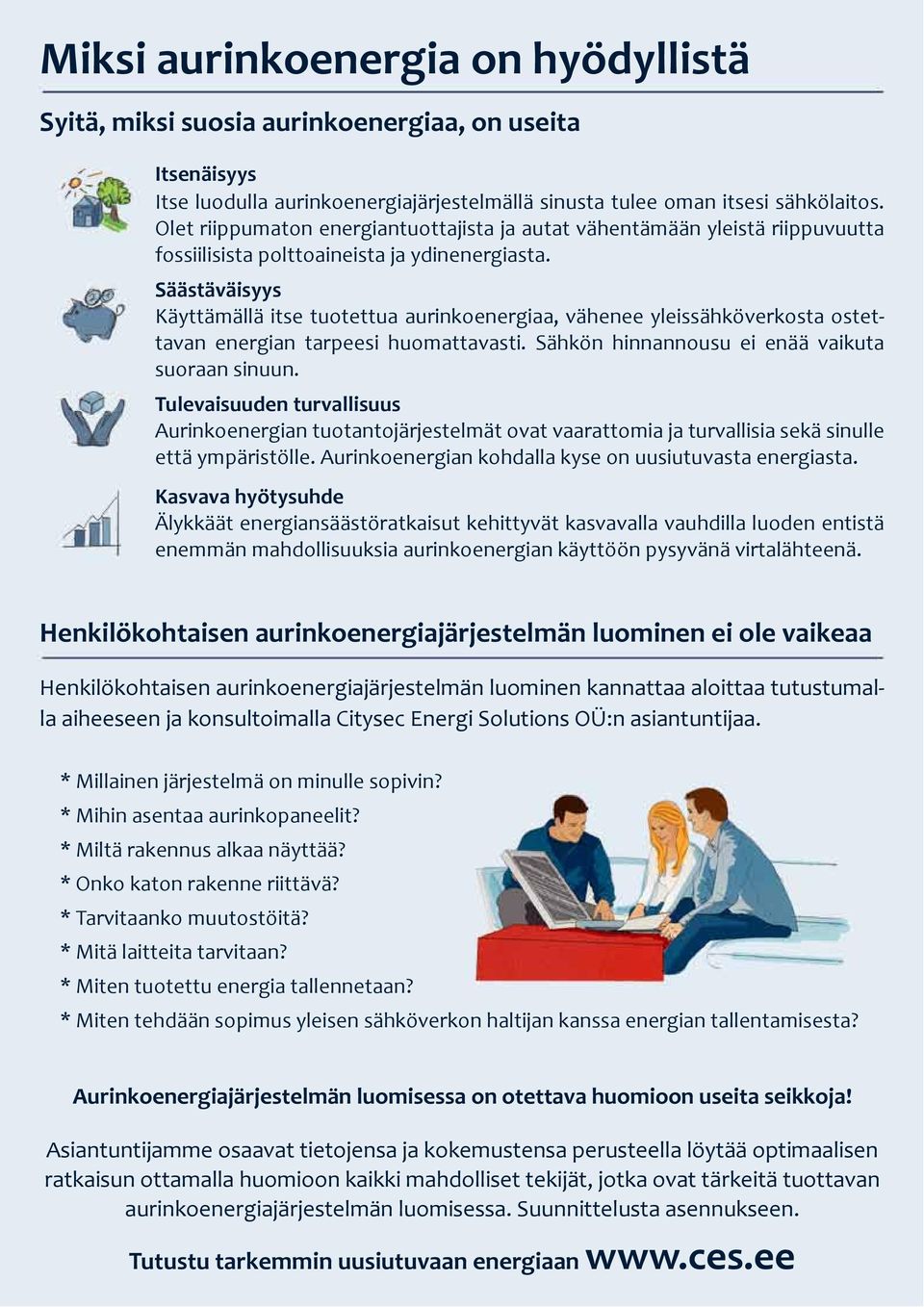 Säästäväisyys Käyttämällä itse tuotettua aurinkoenergiaa, vähenee yleissähköverkosta ostettavan energian tarpeesi huomattavasti. Sähkön hinnannousu ei enää vaikuta suoraan sinuun.