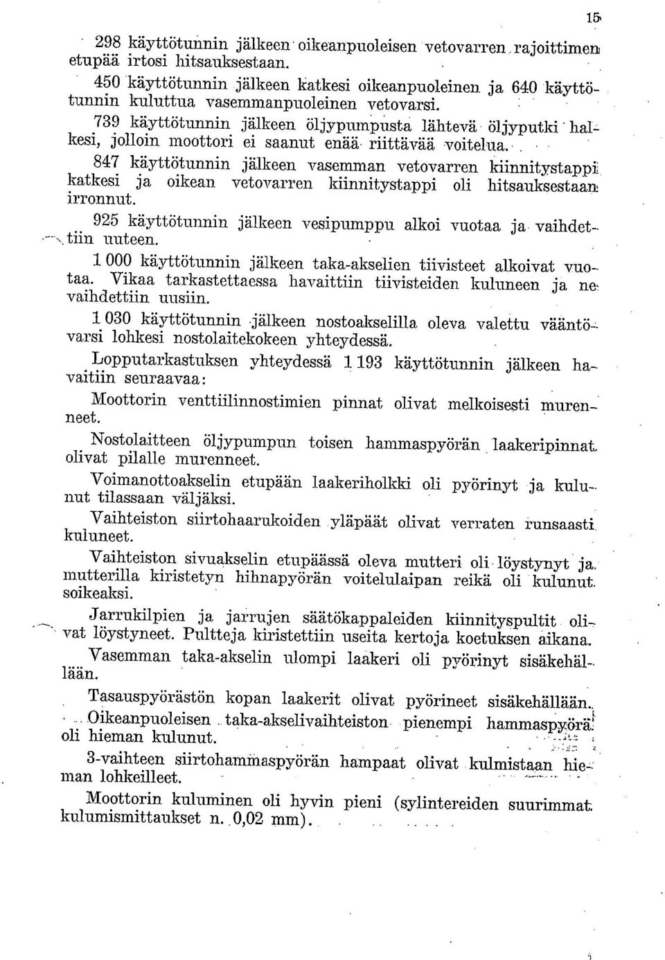 . 847 käyttötunnin jälkeen vasemman vetovarren kiinnitystappii. katkesi ja oikean vetovarren kiinnitystappi oli hitsauksestaan irronnut.