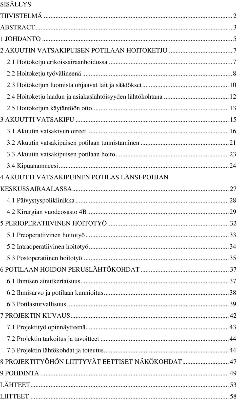 1 Akuutin vatsakivun oireet... 16 3.2 Akuutin vatsakipuisen potilaan tunnistaminen... 21 3.3 Akuutin vatsakipuisen potilaan hoito... 23 3.4 Kipuanamneesi.