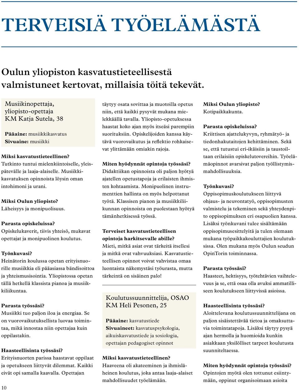 Musiikkikasvatuksen opinnoista löysin oman intohimoni ja urani. Miksi Oulun yliopisto? Läheisyys ja monipuolisuus. Parasta opiskeluissa?