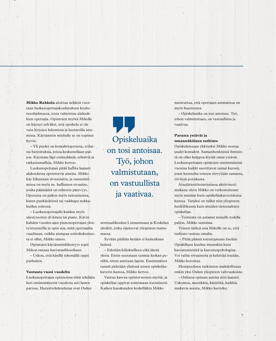 Yli puolet on kontaktiopetusta, erilaisia harjoituksia, joissa keskustellaan paljon. Käymme läpi esimerkkejä, tehtäviä ja ratkaisumalleja, Mikko kertoo.