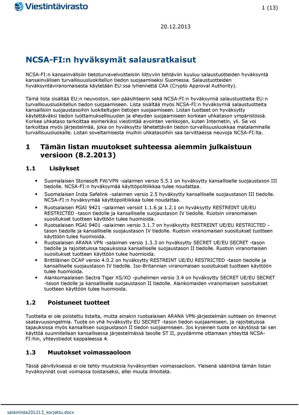 suojaamiseksi Suomessa. Salaustuotteiden hyväksyntäviranomaisesta käytetään EU:ssa lyhennettä CAA (Crypto Approval Authority).