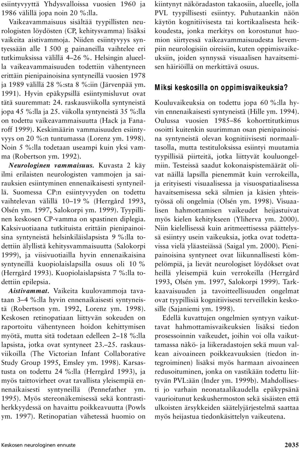 Helsingin alueella vaikeavammaisuuden todettiin vähentyneen erittäin pienipainoisina syntyneillä vuosien 1978 ja 1989 välillä 28 %:sta 8 %:iin (Järvenpää ym. 1991).