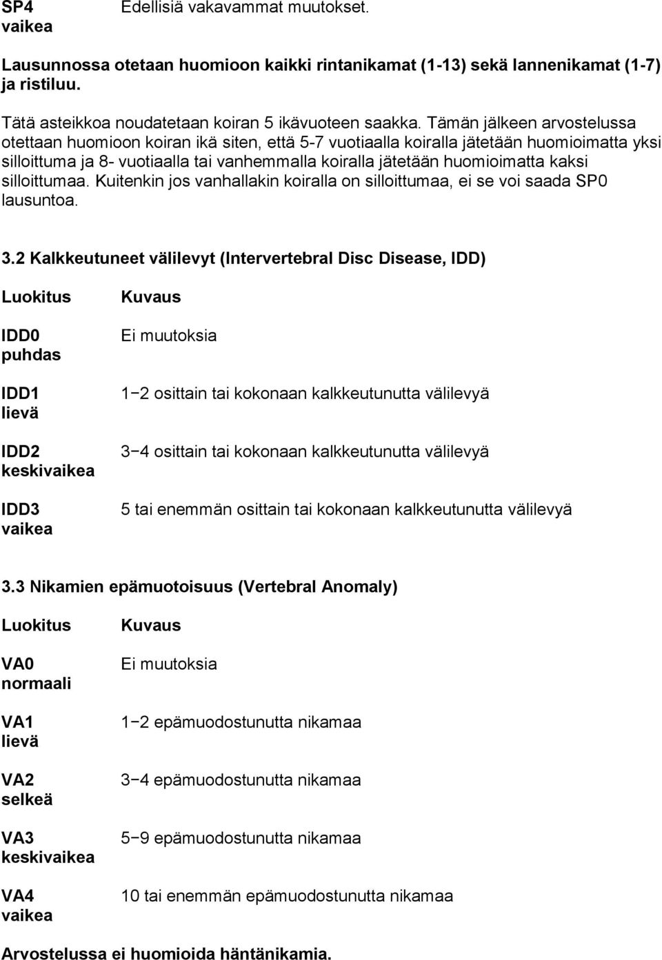 kaksi silloittumaa. Kuitenkin jos vanhallakin koiralla on silloittumaa, ei se voi saada SP0 lausuntoa. 3.