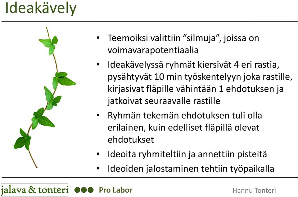 ja jatkoivat seuraavalle rastille Ryhmän tekemän ehdotuksen tuli olla erilainen, kuin edelliset