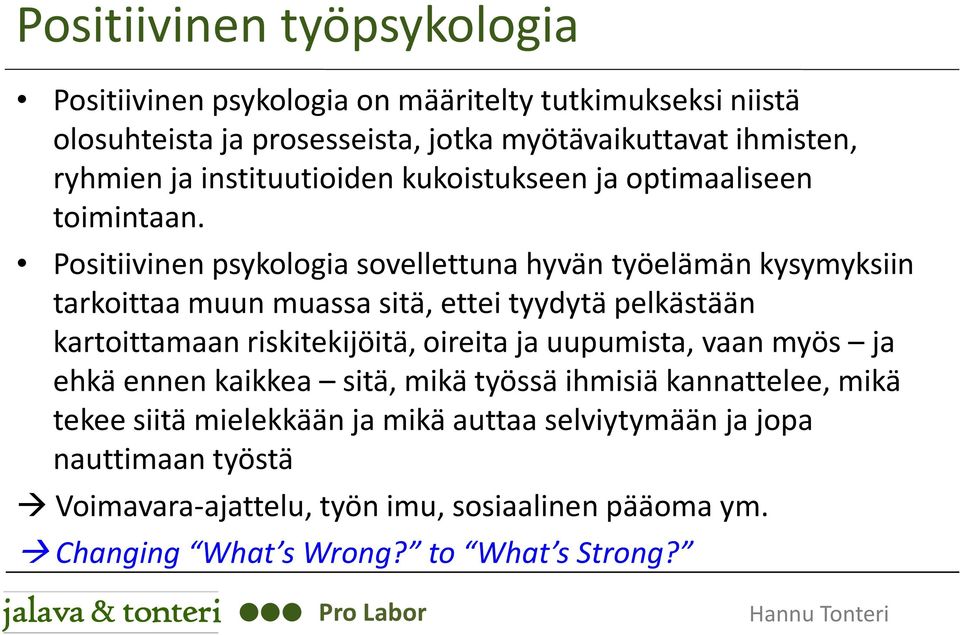 Positiivinen psykologia sovellettuna hyvän työelämän kysymyksiin tarkoittaa muun muassa sitä, ettei tyydytä pelkästään kartoittamaan riskitekijöitä, oireita