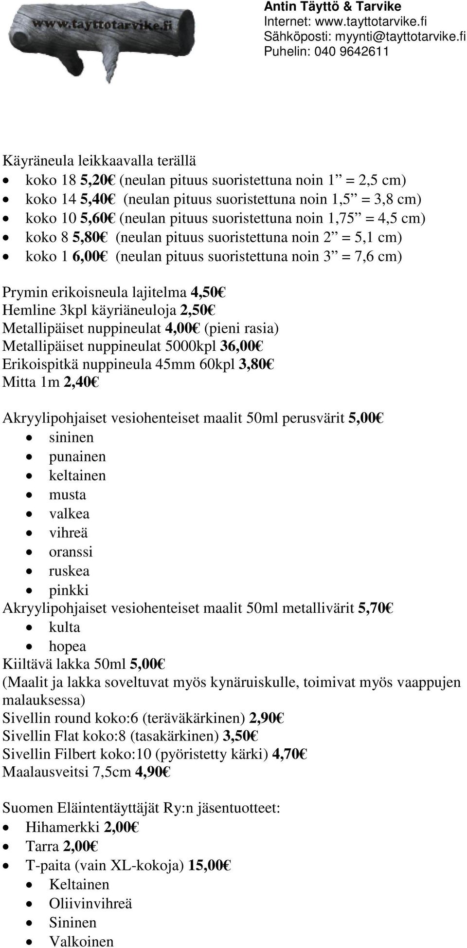 Metallipäiset nuppineulat 4,00 (pieni rasia) Metallipäiset nuppineulat 5000kpl 36,00 Erikoispitkä nuppineula 45mm 60kpl 3,80 Mitta 1m 2,40 Akryylipohjaiset vesiohenteiset maalit 50ml perusvärit 5,00