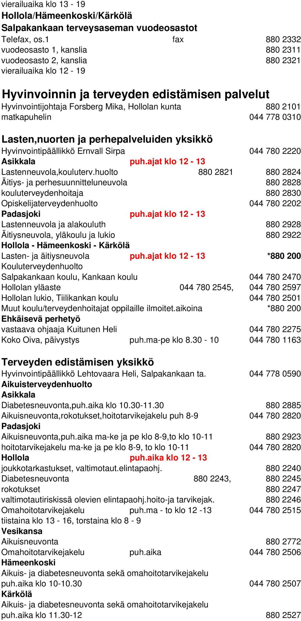 880 2101 matkapuhelin 044 778 0310 Lasten,nuorten ja perhepalveluiden yksikkö Hyvinvointipäällikkö Ernvall Sirpa 044 780 2220 Asikkala puh.ajat klo 12-13 Lastenneuvola,kouluterv.