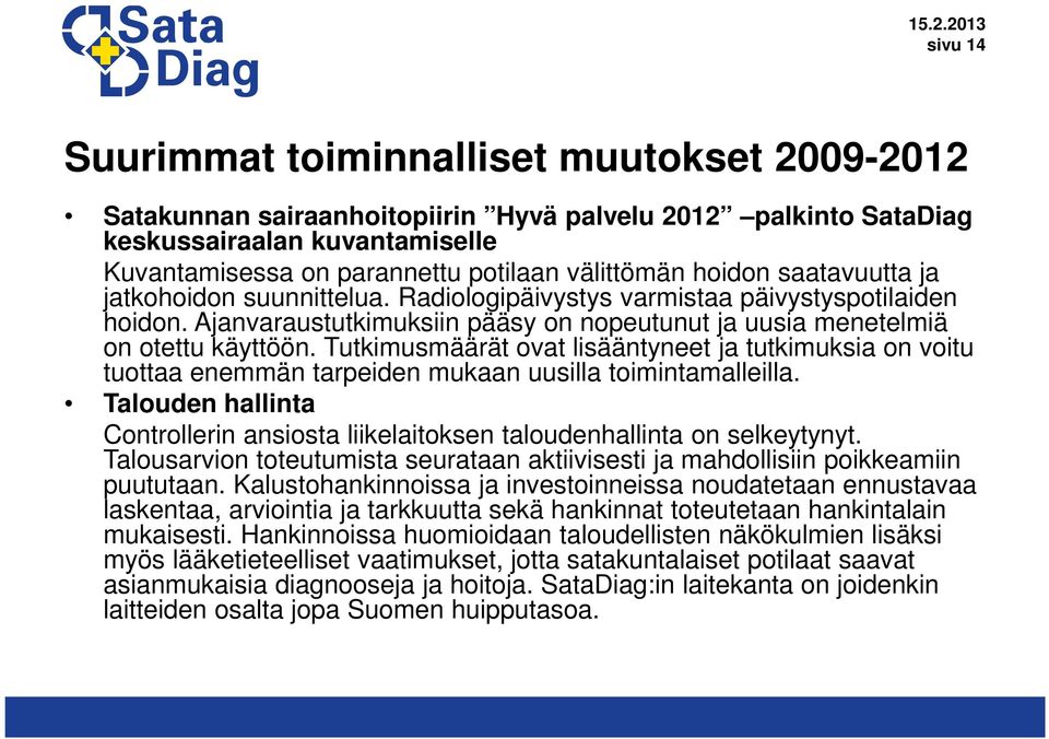 Tutkimusmäärät ovat lisääntyneet ja tutkimuksia on voitu tuottaa enemmän tarpeiden mukaan uusilla toimintamalleilla.