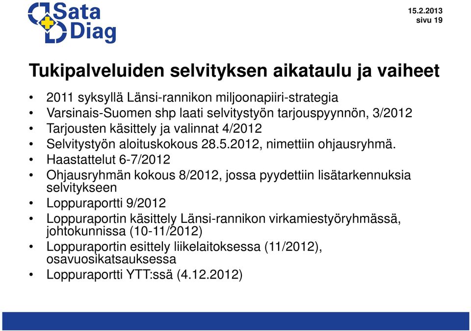 Haastattelut 6-7/2012 Ohjausryhmän kokous 8/2012, jossa pyydettiin lisätarkennuksia selvitykseen Loppuraportti 9/2012 Loppuraportin käsittely