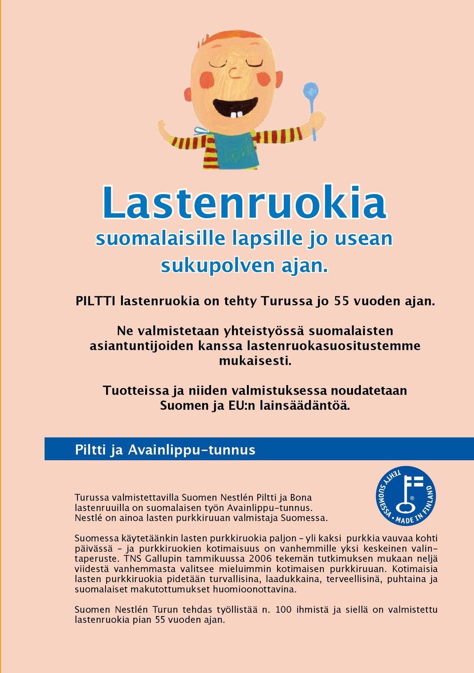 Piltti ja Avainlippu-tunnus Turussa valmistettavilla Suomen Nestlén Piltti ja Bona lastenruuilla on suomalaisen työn Avainlippu-tunnus. Nestlé on ainoa lasten purkkiruuan valmistaja Suomessa.