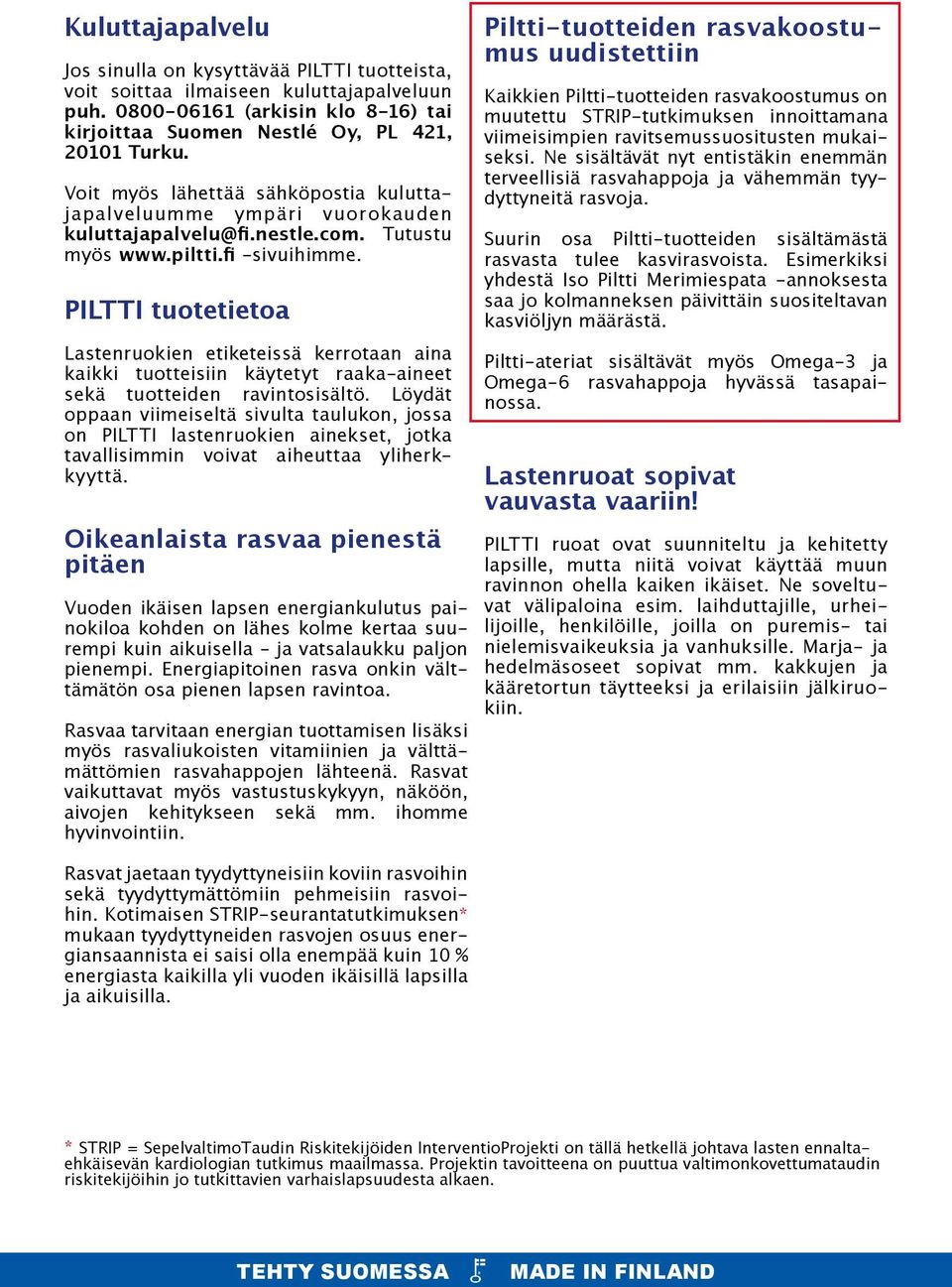 PILTTI tuotetietoa Lastenruokien etiketeissä kerrotaan aina kaikki tuotteisiin käytetyt raaka-aineet sekä tuotteiden ravintosisältö.