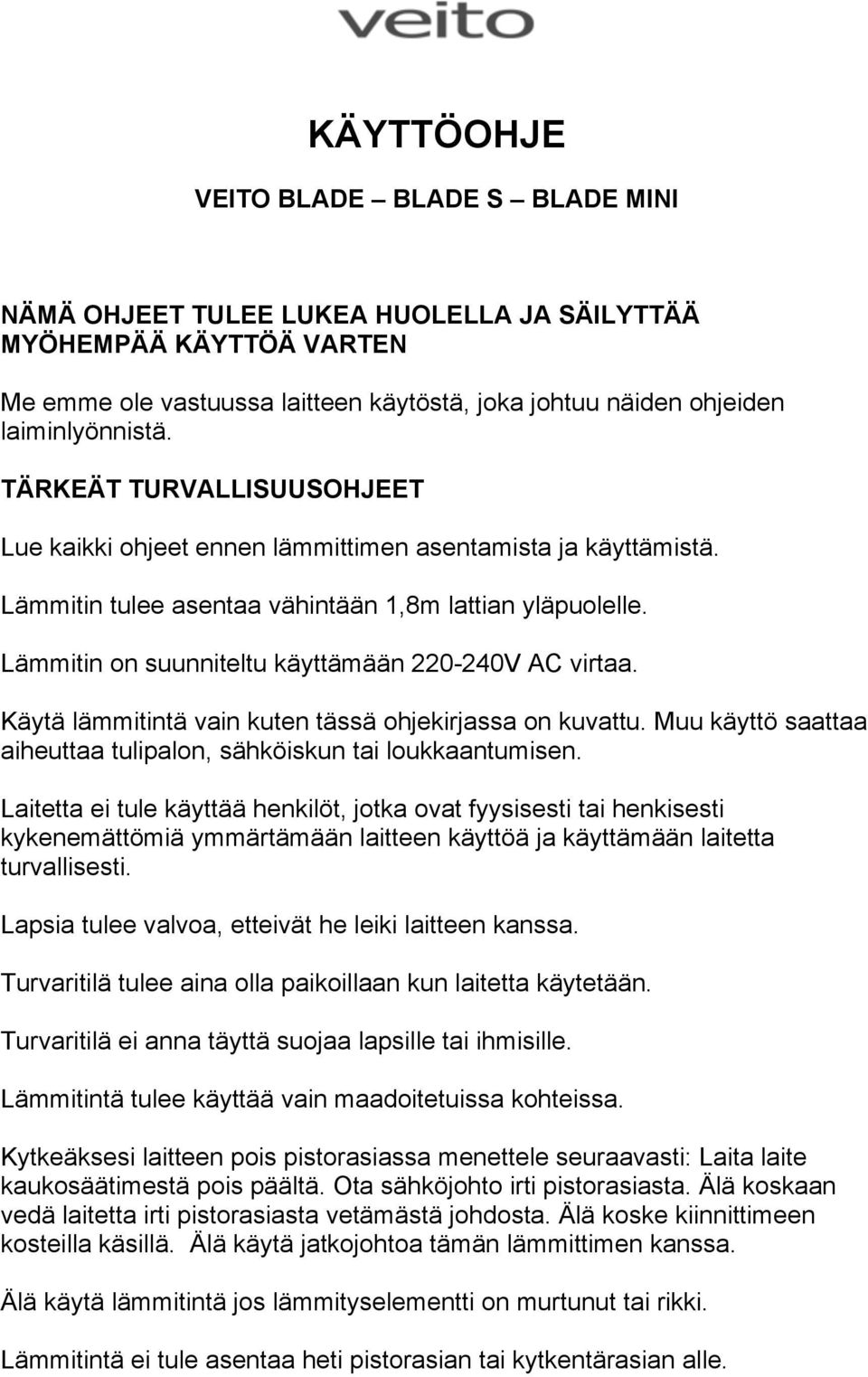 Lämmitin on suunniteltu käyttämään 220-240V AC virtaa. Käytä lämmitintä vain kuten tässä ohjekirjassa on kuvattu. Muu käyttö saattaa aiheuttaa tulipalon, sähköiskun tai loukkaantumisen.