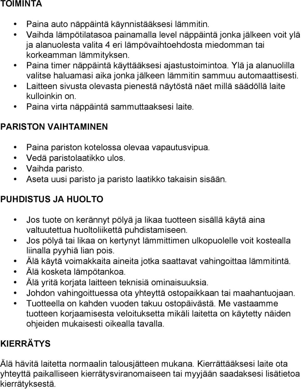 Paina timer näppäintä käyttääksesi ajastustoimintoa. Ylä ja alanuolilla valitse haluamasi aika jonka jälkeen lämmitin sammuu automaattisesti.